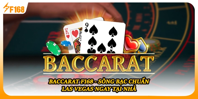 Baccarat F168 - Sòng Bạc Chuẩn Las Vegas Ngay Tại Nhà