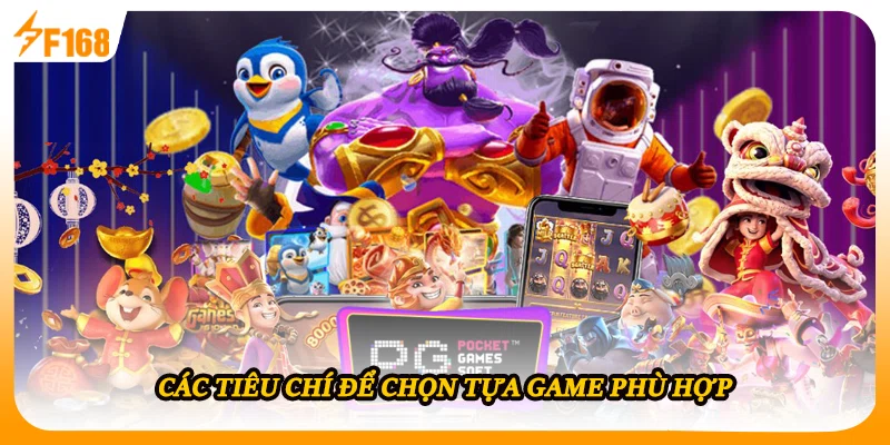 Các tiêu chí để chọn tựa game phù hợp