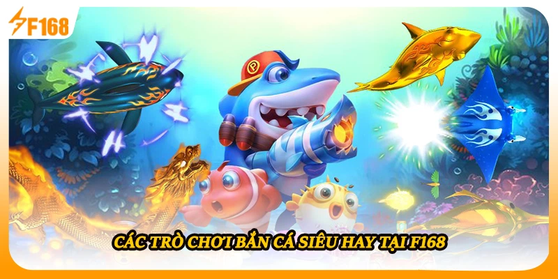 Các trò chơi bắn cá siêu hay tại F168