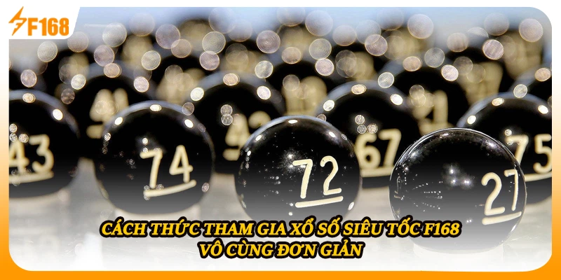 Cách thức tham gia xổ số siêu tốc F168 vô cùng đơn giản