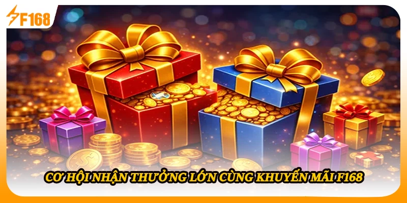 Cơ hội nhận thưởng lớn cùng khuyến mãi F168 