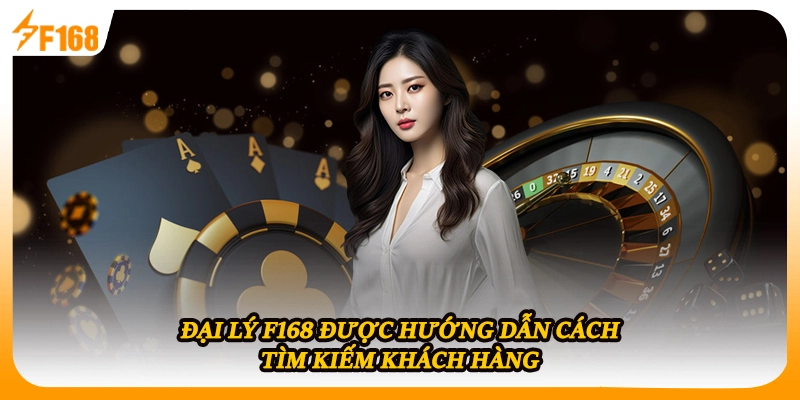 Đại lý F168 được hướng dẫn cách tìm kiếm khách hàng