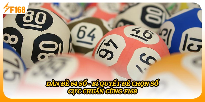 Dàn Đề 64 Số - Bí Quyết Để Chọn Số Cực Chuẩn Cùng F168
