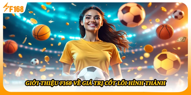 Giới thiệu F168 về giá trị cốt lõi hình thành