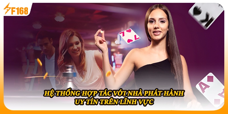 Hệ thống hợp tác với nhà phát hành uy tín trên lĩnh vực