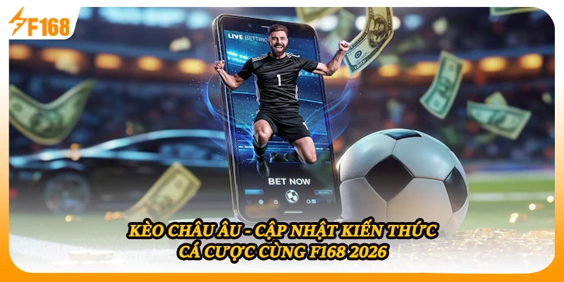 Kèo Châu Âu - Cập Nhật Kiến Thức Cá Cược Cùng F168 2026