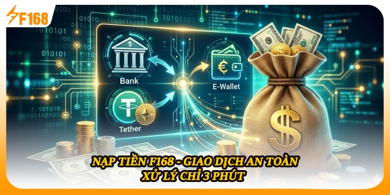 Nạp Tiền F168 - Giao Dịch An Toàn, Xử Lý Chỉ 3 Phút