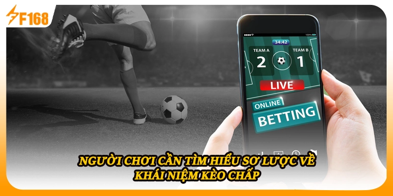 Người chơi cần tìm hiểu sơ lược về khái niệm kèo chấp
