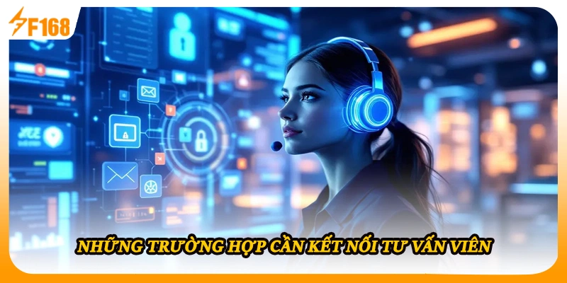 Những trường hợp cần kết nối tư vấn viên