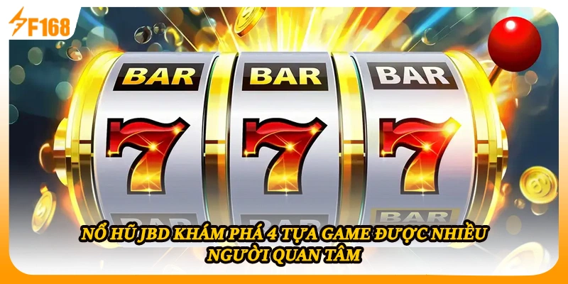 Nổ Hũ JBD Khám Phá 4 Tựa Game Được Nhiều Người Quan Tâm