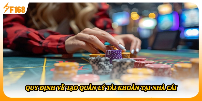 Quy định về tạo quản lý tài khoản tại nhà cái 