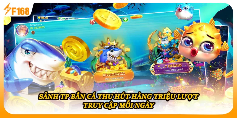 Sảnh TP bắn cá thu hút hàng triệu lượt truy cập mỗi ngày