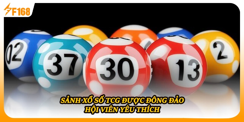 Sảnh xổ số TCG được đông đảo hội viên yêu thích