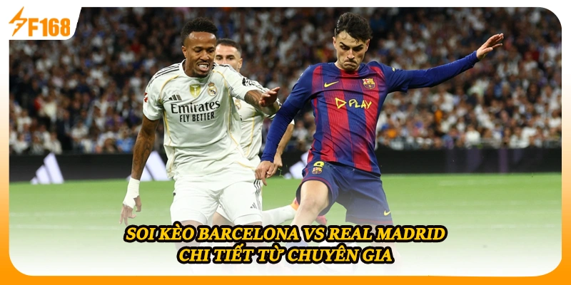 Soi kèo Barcelona vs Real Madrid chi tiết từ chuyên gia
