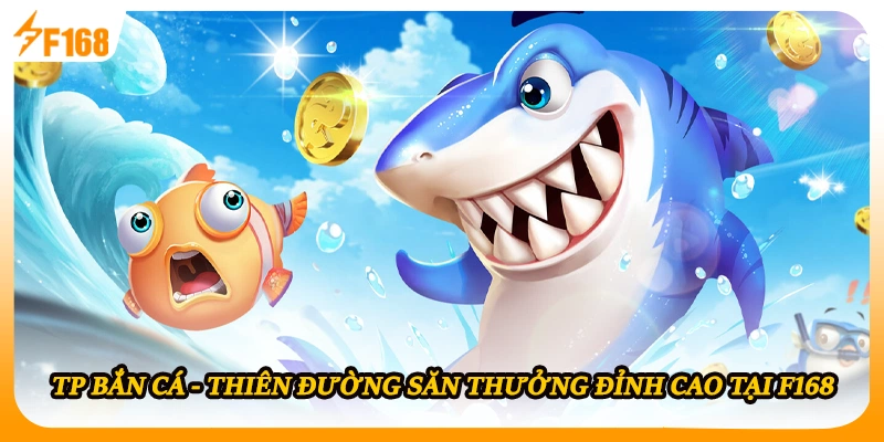 TP Bắn Cá - Thiên Đường Săn Thưởng Đỉnh Cao Tại F168